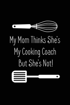 Paperback My Mom Thinks She's My Cooking Coach But She's Not!: Blank Recipe Book; Blank Cookbook; Starter Recipe Book for Kids & Beginners; Funny Small Blank Co Book