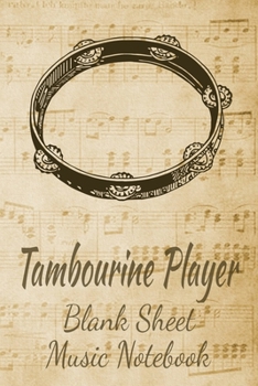 Tambourine Player Blank Sheet Music Notebook: Musician Composer Gift. Pretty Music Manuscript Paper For Writing And Note Taking / Composition Books ... Blank Sheet Music Pages - 6x9 Inches)
