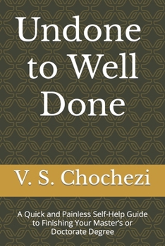 Paperback Undone to Well Done: A Quick and Painless Self Help Guide to Finishing Your Master's or Doctorate Degree Book