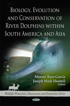 Hardcover Biology, Evolution and Conservation of River Dolphins Within South America and Asia (Wildlife Protection, Destruction and Extinction) Book