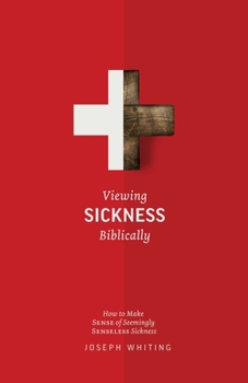 Paperback Viewing Sickness Biblically: Making Sense of Seemingly Senseless Sickness Book