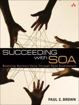 Paperback Succeeding with Soa: Realizing Business Value Through Total Architecture Book