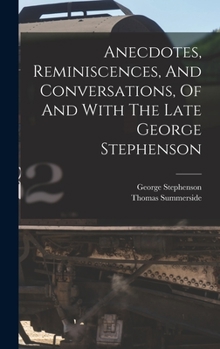 Hardcover Anecdotes, Reminiscences, And Conversations, Of And With The Late George Stephenson Book