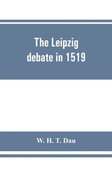 Paperback The Leipzig debate in 1519: leaves from the story of Luther's life Book