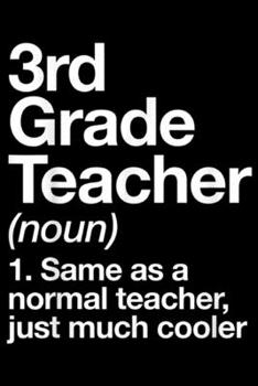 Paperback 3rd Grade Teacher (noun) 1. Same as a normal teacher, just much cooler: 3rd Grade Teacher Definition Funny School Gift Journal/Notebook Blank Lined Ru Book