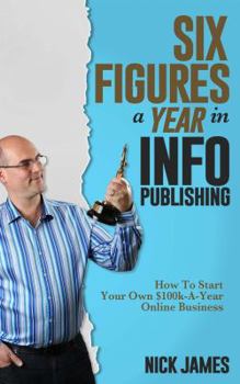 Paperback Six Figures a Year in Info Publishing: How to StartYour Own $100k-A-Year Online Business Book