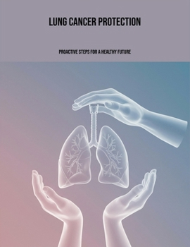 Paperback Lung Cancer Protection: Proactive Steps For A Healthy Future Book