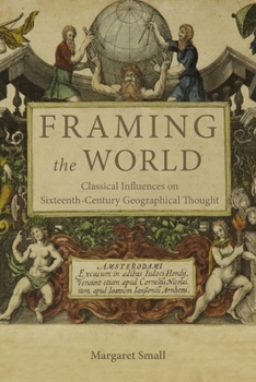 Hardcover Framing the World: Classical Influences on Sixteenth-Century Geographical Thought Book