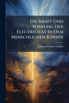 Paperback Die Kraft Und Wirkung Der Electricität In Dem Menschlichen Körper Book