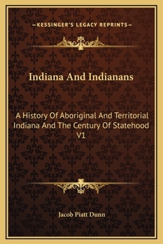 Indiana and Indianans: A History of Aboriginal and Territorial Indiana and the Century of Statehood; Volume 1