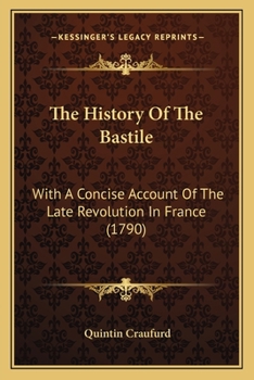 Paperback The History Of The Bastile: With A Concise Account Of The Late Revolution In France (1790) Book