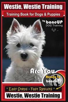 Paperback Westie, Westie Training Book for Dogs & Puppies By BoneUP DOG Training: Are You Ready to Bone Up? Easy Steps * Fast Results Westie Westie Training Book