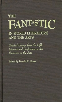 Hardcover The Fantastic in World Literature and the Arts: Selected Essays from the Fifth International Conference on the Fantastic in the Arts Book