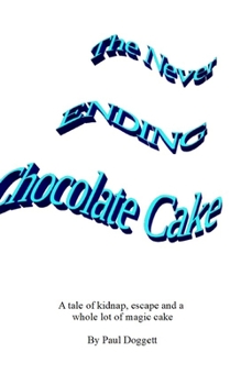 Paperback The Never Ending Chocolate Cake: A tale of kidnap, escape and chocolate cake Book