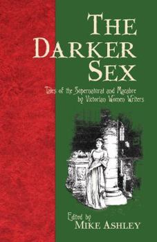 The Darker Sex: Tales of the Supernatural and Macabre by Victorian Women Writers - Book #5 of the Pandaemonium