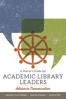 A Starter's Guide for Academic Library Leaders : Advice in Conversation