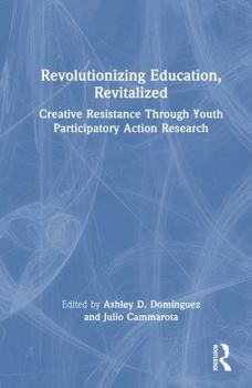 Hardcover Revolutionizing Education, Revitalized: Creative Resistance Through Youth Participatory Action Research Book