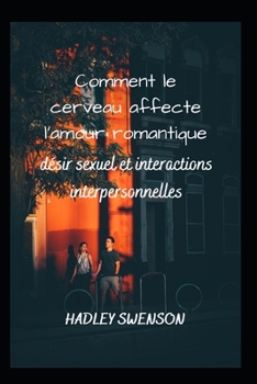 Paperback Comment le cerveau affecte l'amour romantique: désir sexuel et interactions interpersonnelles [French] Book