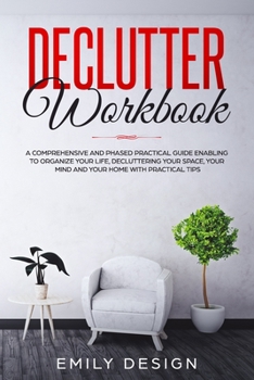 Paperback Declutter Workbook: A Comprehensive and Phased Practical Guide Enabling to Organize Your Life Decluttering Your Space, Your Mind and Your Book