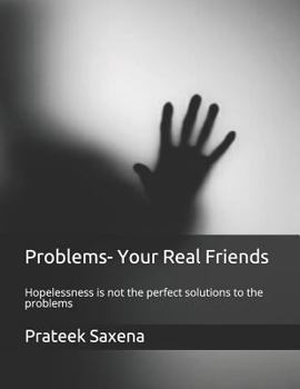 Paperback Problems- Your Real Friends: Hopelessness Is Not the Perfect Solutions to the Problems Book