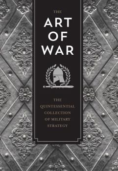 The Art of War and Other Strategy Writings: A Collection of the Most Important Military and Political Treatises in History