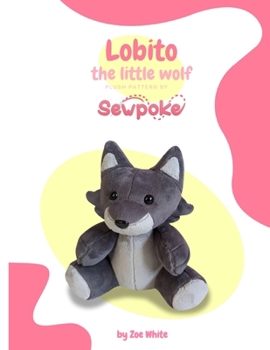 Paperback Lobito the Little Wolf: Plush Pattern: Learn to make plushies with this little wolf pattern! Book