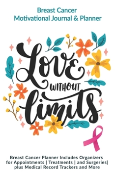 Paperback Love Without Limits: Breast Cancer Motivational Journal & Planner: Breast Cancer Planner Includes Organizers for Appointments - Treatments Book