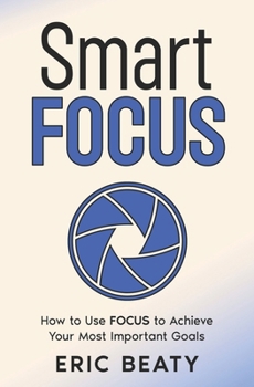 Paperback Smart Focus: How to Use F.O.C.U.S. to Achieve Your Most Important Goals Amidst the Clutter Book