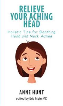 Paperback Relieve Your Aching Head: Holistic Tips for Soothing Head and Neck Aches Book