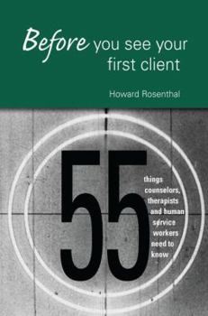 Hardcover Before You See Your First Client: 55 Things Counselors, Therapists and Human Service Workers Need to Know Book