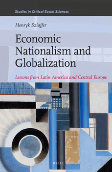 Hardcover Economic Nationalism and Globalization: Lessons from Latin America and Central Europe Book