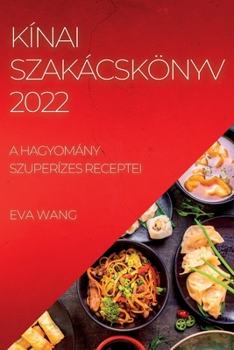 Paperback Kínai Szakácskönyv 2022: A Hagyomány Szuperízes Receptei [Hungarian] Book