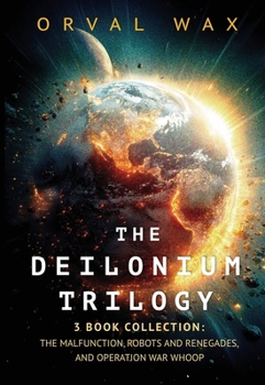 Deilonium Trilogy : Three Book Collection, the Malfunction, Robots and Renegades, and Operation War Whoop