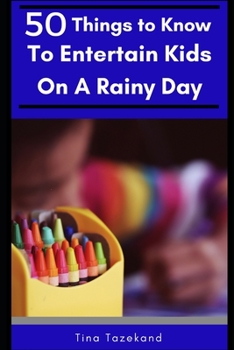 Paperback 50 Things to Know to Entertain Kids on a Rainy Day: Fun-Filled Ideas Book