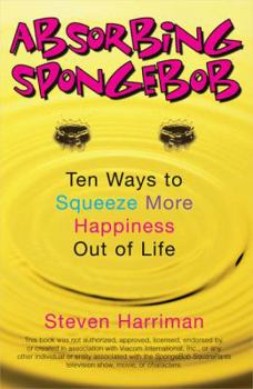 Paperback Absorbing Spongebob: Ten Ways to Squeeze More Happiness Out of Life Book