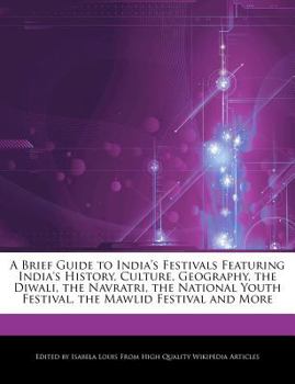 A Brief Guide to India's Festivals Featuring India's History, Culture, Geography, the Diwali, the Navratri, the National Youth Festival, the Mawlid Fe