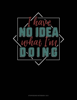 Paperback I Have No Idea What I'm Doing: Storyboard Notebook 1.85:1 Book