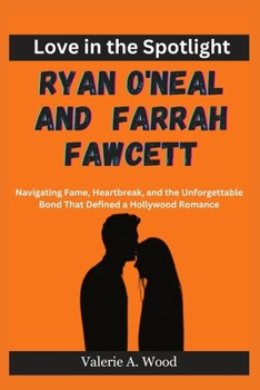 Paperback Love in the Spotlight: Ryan O'Neal and Farrah Fawcett: Navigating Fame, Heartbreak, and the Unforgettable Bond That Defined a Hollywood Roman Book