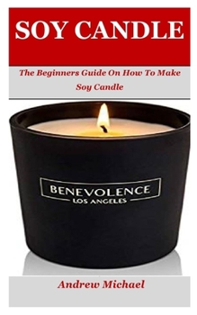 Paperback Soy Candle: The Beginners Guide On How To Make Soy Candle Book