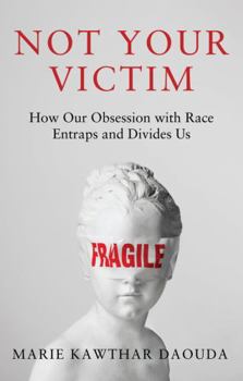 Hardcover Not Your Victim: How Our Obsession with Race Entraps and Divides Us Book