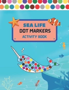 Paperback Dot Markers Activity Book Sea Life: Art Paint Dubers Kids Activity Coloring Book/ Sea Animals Coloring Book for Kids/ Do a DOT Art coloring Book for T Book