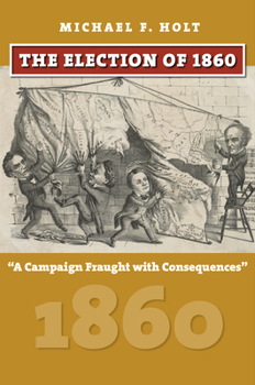 Hardcover The Election of 1860: A Campaign Fraught with Consequences Book