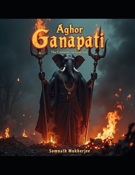 Paperback Aghor Ganapati: The Fierce Tantrik Form Of Ganesha Book