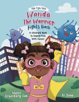 Paperback Wanda the Warrior Fights Back: A Children's Book to Inspire Kids With Cancer (Kids Fight Back) Book