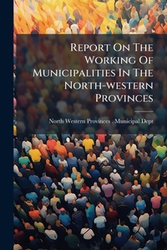 Report On The Working Of Municipalities In The North-western Provinces...