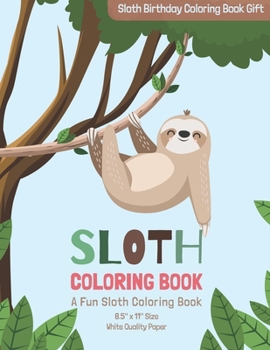 Paperback Sloth Coloring Book: A Fun Sloth Coloring Book 8.5" x 11" Size White Quality Paper: Sloth Birthday Coloring Book Gift Book