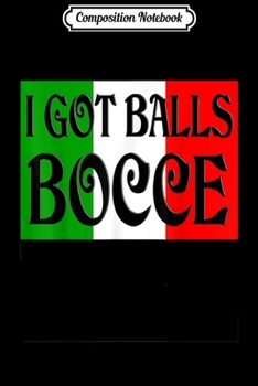 Paperback Composition Notebook: I got balls. Bocce (Italian sport) Journal/Notebook Blank Lined Ruled 6x9 100 Pages Book