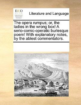Paperback The opera rumpus; or, the ladies in the wrong box! A serio-comic-operatic burlesque poem! With explanatory notes, by the ablest commentators. Book