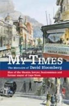 Hardcover My Times: The Memoirs of David Bloomberg: Man of Theatre, Lawyer, Businessman and Former Mayor of Cape Town Book