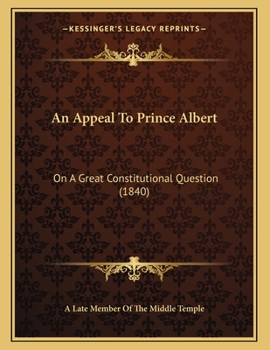 Paperback An Appeal To Prince Albert: On A Great Constitutional Question (1840) Book